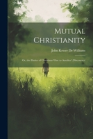 Mutual Christianity: Or, the Duties of Christians 'one to Another' (Discourses) 1022520318 Book Cover