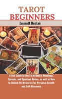 TAROT BEGINNERS: A Full Guide to the Tarot Deck's Meanings, Spreads, and Spiritual Advice, as well as How to Unlock Its Mysteries for Personal Growth and Self-Discovery B0CVVVXHDC Book Cover