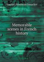 Memorable Scenes In French History: From The Era Of Cardinal Richelieu To The Present Time 1425542514 Book Cover