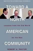 Toward a North American Community: Lessons from the Old World for the New 0881323284 Book Cover