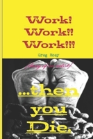 Work! Work!! Work!!! ....Then You Die.: Diary of an Artist 1717919693 Book Cover