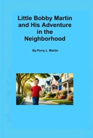 Little Bobby Martin and His Adventure in The Neighborhood B0DXD86V4R Book Cover