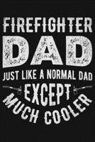 Firefighter Dad Just Like a Normal Dad Except Much Cooler: Firefighter Lined Notebook, Journal, Organizer, Diary, Composition Notebook, Gifts for Firefighters 1708392254 Book Cover