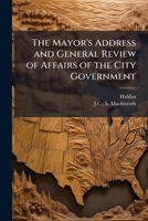 The mayor's address and general review of affairs of the city government: 1885 1175505099 Book Cover