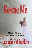 Rescue Me: And You Were There 1722134186 Book Cover
