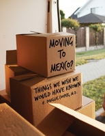 Moving to Mexico?: Things We Wish We Would Have Known B0BSRK5RCS Book Cover