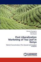 Post Liberalization Marketing of Tea Leaf in Kenya: Market Concentration, Price Spread and Conduct Analyses 384731422X Book Cover