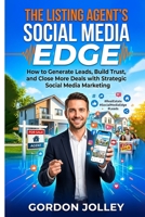 The Listing Agent's Social Media Edge: How to Generate Leads, Build Trust, and Close More Deals with Strategic Social Media Marketing (2026 Real Estate Marketing Series with AI) B0HK9YZFLC Book Cover