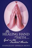 The Healing Hand of Faith....God Is the Instant Healer 1449739911 Book Cover