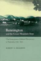 Bennington and the Green Mountain Boys: The Emergence of Liberal Democracy in Vermont, 1760-1850 (Reconfiguring American Political History) 0801853354 Book Cover