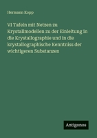 VI Tafeln mit Netzen zu Krystallmodellen zu der Einleitung in die Krystallographie und in die krystallographische Kenntniss der wichtigeren Substanzen 3388465908 Book Cover