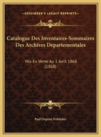 Catalogue Des Inventaires-Sommaires Des Archives Départementales Mis En Vente Au 1Er Avril 1868 1149717866 Book Cover