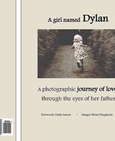 A girl named Dylan: A photographic journey of love through the eyes of her father 1453628541 Book Cover