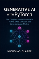 Generative AI with PyTorch: The Complete Hands-On Guide to GANs, VAEs, Diffusion, and Large Language Models B0FQJHFVMK Book Cover