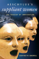 Aeschylus's Suppliant Women: The Tragedy of Immigration 029929174X Book Cover