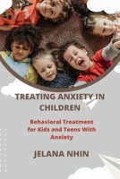 TREATING ANXIETY IN CHILDREN: Behavioral Treatment for Kids and Teens With Anxiety B0BCSFF4RY Book Cover