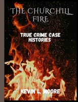 THE CHURCHILL FIRE: true crime case histories B0CCXVN4XY Book Cover