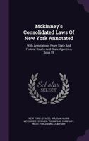 Mckinney's Consolidated Laws Of New York Annotated: With Annotations From State And Federal Courts And State Agencies, Book 59... 1340688999 Book Cover