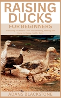 Raising Ducks for Beginners: Everything You Need to Know About Breeding, Feeding, and Caring for Happy, Healthy Ducks B0FFBSB32T Book Cover