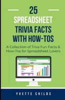 25 SPREADSHEET TRIVIA FACTS WITH HOW-TOS: A Collection of Trivia Fun Facts & How-Tos for Spreadsheet Lovers B0DY83WXQZ Book Cover