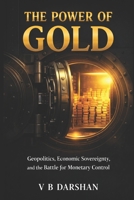 THE POWER OF GOLD: Geopolitics, Economic Sovereignty, and the Battle for Monetary Control B0GKSQV93W Book Cover