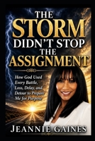 The Storm Didn't Stop The Assignment: How God Used Every Battle, Loss Delay, And Detour To Prepare Me For Purpose B0H3KX5X7Z Book Cover