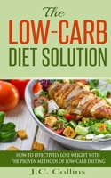 The Low-Carb Diet Solution: How to Effectively Lose Weight with the Proven Methods of Low-Carb Dieting 1533245401 Book Cover