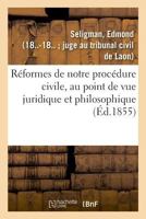 Réformes de notre procédure civile, au point de vue juridique et philosophique 2329010400 Book Cover