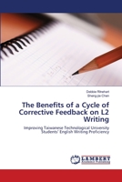 The Benefits of a Cycle of Corrective Feedback on L2 Writing: Improving Taiwanese Technological University Students’ English Writing Proficiency 3659108146 Book Cover