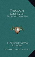 Theodore Roosevelt: The Man as I Knew Him 101898707X Book Cover