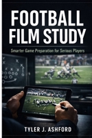 Football film study: Smarter game preparation for serious players B0GKXF7TG8 Book Cover