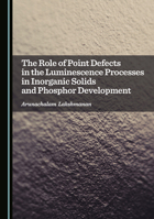 The Role of Point Defects in the Luminescence Processes in Inorganic Solids and Phosphor Development 103641809X Book Cover