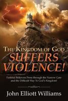The Kingdom of God Suffers Violence!: Faithful Believers Press through the Narrow Gate and the Difficult Way To God's Kingdom! 1519438478 Book Cover