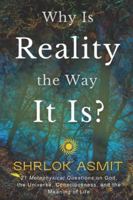 Why Is Reality the Way It Is?: 21 Metaphysical Questions on God, the Universe, Consciousness, and the Meaning of Life (The Reality of Existence Collection) B0G4458DMJ Book Cover