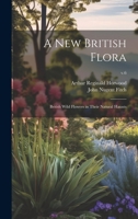 A New British Flora; British Wild Flowers in Their Natural Haunts; v.6 1020507373 Book Cover