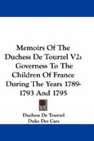 Memoirs of the Duchess de Tourzel V2: Governess to the Children of France During the Years 1789-1793 and 1795 1430451440 Book Cover