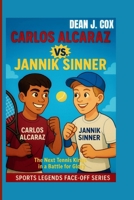 CARLOS ALCARAZ VS. JANNIK SINNER: The Next Tennis Kings in a Battle for Glory (Sports Legends Face-Off Series) B0FQ5GXRZT Book Cover