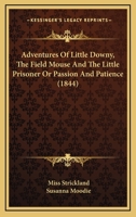 Adventures Of Little Downy, The Field Mouse And The Little Prisoner Or Passion And Patience 1165267152 Book Cover