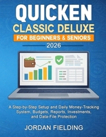 Quicken Classic Deluxe for Beginners & Seniors 2026: A Step-by-Step Setup and Daily Money-Tracking System, Budgets, Reports, Investments, and Data-File Protection B0GCJRZCW7 Book Cover