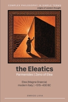 The Eleatics: Parmenides, Zeno of Elea (Complex Philosophy in simple terms) B0H7LHGG5F Book Cover