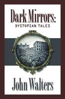 Dark Mirrors: Dystopian Tales 1475009070 Book Cover