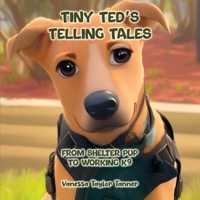 Tiny Ted's Telling Tales: From Shelter Pup to Working K9 1917399626 Book Cover