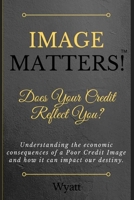 Image Matters!: Does Your Credit Reflect You? 1548483362 Book Cover