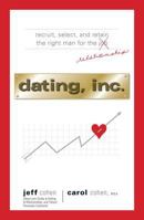Dating, Inc.: Recruit, Select, and Retain the Right Man for the Relationship 1598690760 Book Cover