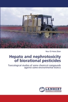Hepato and nephrotoxicity of biorational pesticides: Toxicological studies of some chemical compounds against some environmental biotics 3659214906 Book Cover