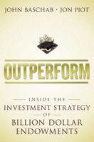 Outperform: Inside the Investment Strategy of Billion Dollar Endowments 0470442131 Book Cover