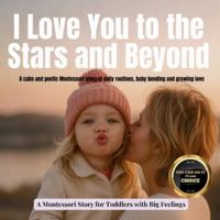 I Love You to the Stars and Beyond: A calm and poetic Montessori story of daily routines, baby bonding and growing love (Little Heart, Big Feelings) B0G492VGX2 Book Cover
