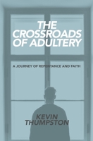 The Crossroads of Adultery: A Journey of Repentance and Faith 1951991125 Book Cover