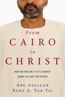 From Cairo to Christ: How One Muslim's Faith Journey Shows the Way for Others 0830845097 Book Cover