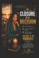 Closure Is a Decision: A 10-Chapter Guide to Letting Go Without Answers, Reclaiming Your Power, and Becoming Your Own Peace B0GZFFG7MT Book Cover